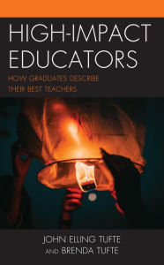 Title: High-Impact Educators: How Graduates Describe Their Best Teachers, Author: John Elling Tufte