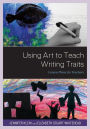 Using Art to Teach Writing Traits: Lesson Plans for Teachers