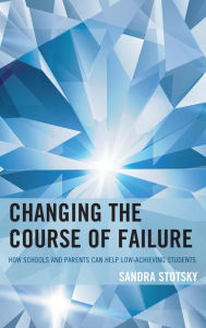 Title: Changing the Course of Failure: How Schools and Parents Can Help Low-Achieving Students, Author: Sandra Stotsky