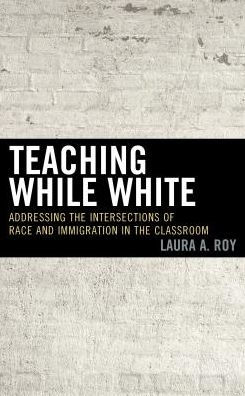 Teaching While White: Addressing the Intersections of Race and Immigration Classroom