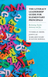 Title: The Literacy Leadership Guide for Elementary Principals: Reclaiming Teacher Autonomy and Joy, Author: Tynisha   D. Meidl