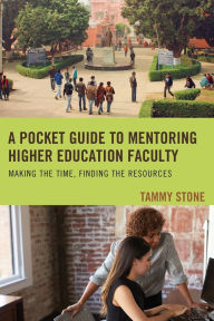 Title: A Pocket Guide to Mentoring Higher Education Faculty: Making the Time, Finding the Resources, Author: Tammy Stone