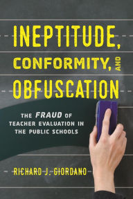 Title: Ineptitude, Conformity, and Obfuscation: The Fraud of Teacher Evaluation in the Public Schools, Author: Richard J. Giordano