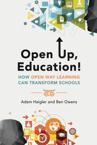 Title: Open Up, Education!: How Open Way Learning Can Transform Schools, Author: Adam Haigler