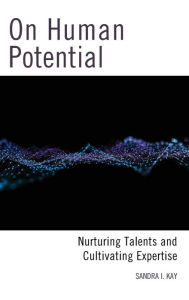 Title: On Human Potential: Nurturing Talents and Cultivating Expertise, Author: Sandra I. Kay