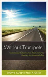 Title: Without Trumpets: Continuous Educational Improvement, Journey to Sustainability, Author: Susan G. Allred