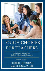 Title: Tough Choices for Teachers: Ethical Case Studies from Today's Schools and Classrooms, Author: Robert Infantino