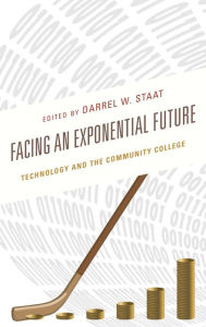 Title: Facing an Exponential Future: Technology and the Community College, Author: Darrel W. Staat