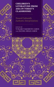 Title: Children's Literature from Asia in Today's Classrooms: Towards Culturally Authentic Interpretations, Author: Yukari Takimoto Amos