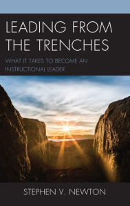 Title: Leading from the Trenches: What It Takes to Become an Instructional Leader, Author: Stephen V. Newton