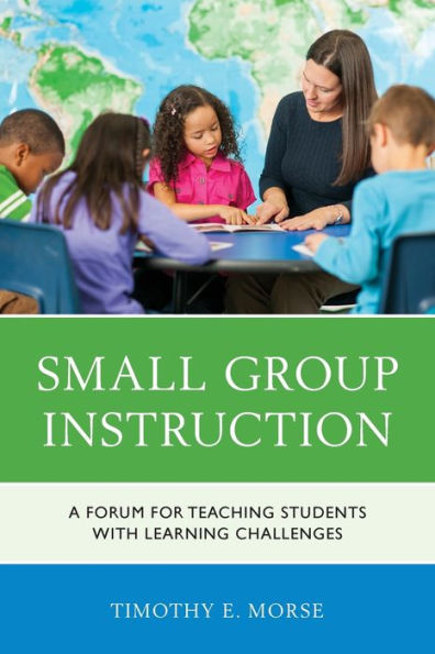 Small Group Instruction: A Forum for Teaching Students with Learning Challenges