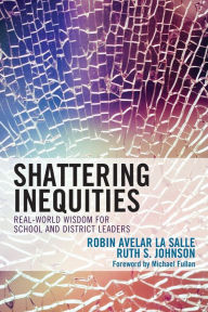 Title: Shattering Inequities: Real-World Wisdom for School and District Leaders, Author: Robin Avelar La Salle