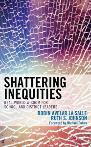 Title: Shattering Inequities: Real-World Wisdom for School and District Leaders, Author: Robin Avelar La Salle