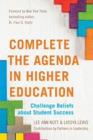Title: Complete the Agenda in Higher Education: Challenge Beliefs about Student Success, Author: Lee Ann Nutt