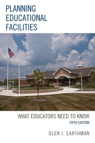 Title: Planning Educational Facilities: What Educators Need to Know, Author: Glen I. Earthman