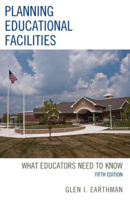 Title: Planning Educational Facilities: What Educators Need to Know, Author: Glen I. Earthman