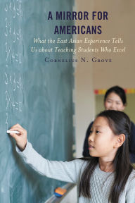 Title: A Mirror for Americans: What the East Asian Experience Tells Us about Teaching Students Who Excel, Author: Cornelius N. Grove