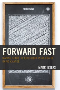 Title: Forward Fast: Making Sense of Education in an Era of Rapid Change, Author: Marc Isseks