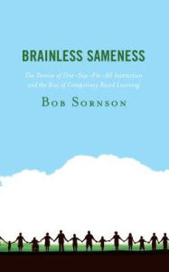 Title: Brainless Sameness: The Demise of One-Size-Fits-All Instruction and the Rise of Competency Based Learning, Author: Bob Sornson PhD