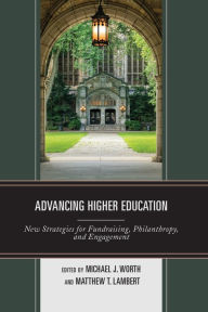 Title: Advancing Higher Education: New Strategies for Fundraising, Philanthropy, and Engagement, Author: Michael J. Worth professor