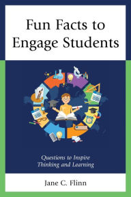 Title: Fun Facts to Engage Students: Questions to Inspire Thinking and Learning, Author: Jane C. Flinn