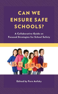 Title: Can We Ensure Safe Schools?: A Collaborative Guide on Focused Strategies for School Safety, Author: Fern Aefsky