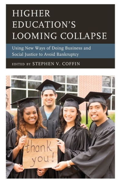 Higher Education's Looming Collapse: Using New Ways of Doing Business and Social Justice to Avoid Bankruptcy