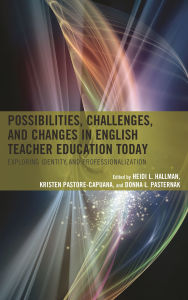 Title: Possibilities, Challenges, and Changes in English Teacher Education Today: Exploring Identity and Professionalization, Author: Heidi L. Hallman