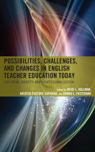 Title: Possibilities, Challenges, and Changes in English Teacher Education Today: Exploring Identity and Professionalization, Author: Heidi L. Hallman Professor