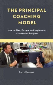 Title: The Principal Coaching Model: How to Plan, Design, and Implement a Successful Program, Author: Larry Hausner