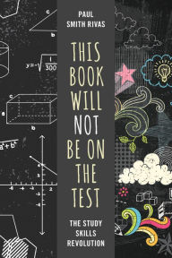 Title: This Book Will Not Be on the Test: The Study Skills Revolution, Author: Paul Smith Rivas