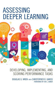 Title: Assessing Deeper Learning: Developing, Implementing, and Scoring Performance Tasks, Author: Douglas G. Wren