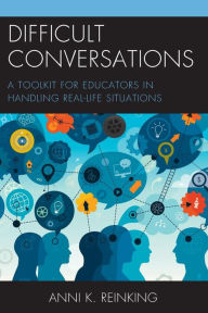 Title: Difficult Conversations: A Toolkit for Educators in Handling Real-Life Situations, Author: Anni K. Reinking