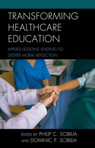 Title: Transforming Healthcare Education: Applied Lessons Leading to Deeper Moral Reflection, Author: Philip C. Scibilia