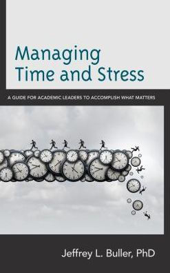 Managing Time and Stress: A Guide for Academic Leaders to Accomplish What Matters