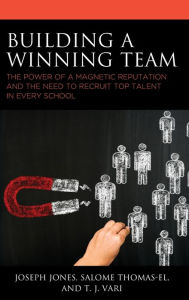 Title: Building a Winning Team: The Power of a Magnetic Reputation and The Need to Recruit Top Talent in Every School, Author: Joseph Jones