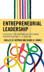 Title: Entrepreneurial Leadership: Strategies for Creating and Sustaining Partnerships for K-12 Schools, Author: Shelley B. Wepner