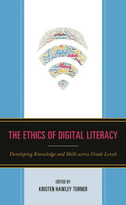 Title: The Ethics of Digital Literacy: Developing Knowledge and Skills Across Grade Levels, Author: Dominic P. Scibilia