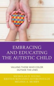 Title: Embracing and Educating the Autistic Child: Valuing Those Who Color Outside the Lines, Author: Nicholas D. Young