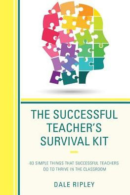 the Successful Teacher's Survival Kit: 83 Simple Things That Teachers Do To Thrive Classroom