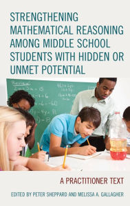 Title: Strengthening Mathematical Reasoning among Middle School Students with Hidden or Unmet Potential: A Practitioner Text, Author: Peter Sheppard