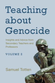 Title: Teaching about Genocide: Insights and Advice from Secondary Teachers and Professors, Author: Samuel Totten University of Arkansas