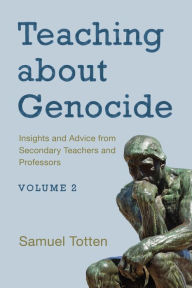 Title: Teaching about Genocide: Insights and Advice from Secondary Teachers and Professors, Author: Samuel Totten University of Arkansas