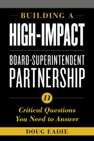 Title: Building a High-Impact Board-Superintendent Partnership: 11 Critical Questions You Need to Answer, Author: Doug Eadie