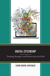 Title: Digital Citizenship: Teaching Strategies and Practice from the Field, Author: Carrie Rogers-Whitehead