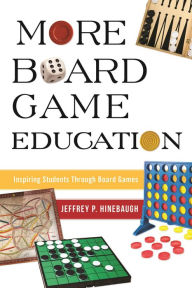 Title: More Board Game Education: Inspiring Students Through Board Games, Author: Jeffrey P. Hinebaugh