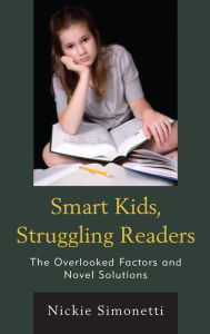 Title: Smart Kids, Struggling Readers: The Overlooked Factors and Novel Solutions, Author: Nickie Simonetti