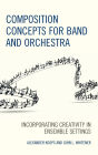 Composition Concepts for Band and Orchestra: Incorporating Creativity in Ensemble Settings