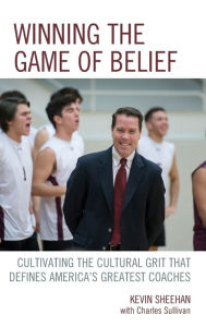 Title: Winning the Game of Belief: Cultivating the Cultural Grit that Defines America's Greatest Coaches, Author: Kevin Sheehan