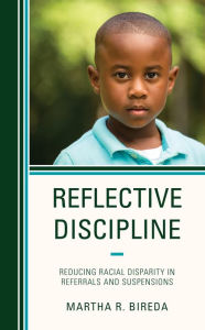 Title: Reflective Discipline: Reducing Racial Disparity in Referrals and Suspensions, Author: Martha R. Bireda